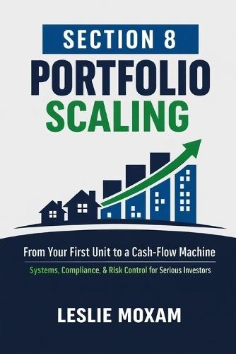 Section 8 Portfolio Scaling: From Your First Unit to a Cash-Flow Machine: Systems, Compliance, and Risk Control for Serious Investors