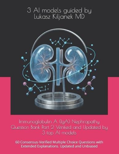 Immunoglobulin A (IgA) Nephropathy Question Bank Part 2 Verified and Updated by 3 top AI models: 60 Consensus-Verified Multiple Choice Questions with Extended Explanations. Updated and Unbiased