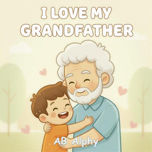 I Love My Grandfather: A Sweet Picture Book About Love, Family, and Togetherness