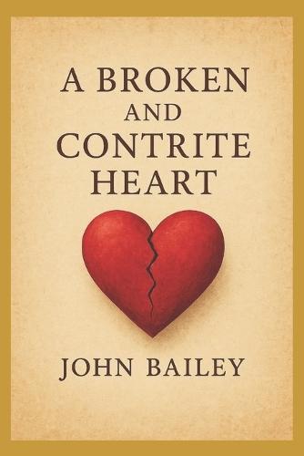 A Broken and Contrite Heart: An Exposition of Psalm 51:16-17 on Repentance, Worship, and the Mercy of God
