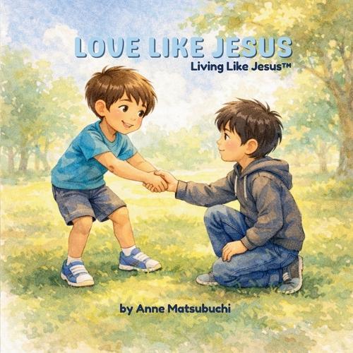 Love Like Jesus: Learning to love everyone-even enemies