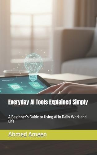 Everyday AI Tools Explained Simply: A Beginner's Guide to Using AI in Daily Work and Life
