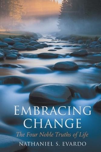 Embracing Change: The Four Noble Truths of Life: Discovering Balance Through Acceptance and Transformation