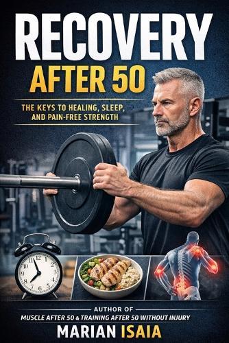 Recovery After 50: The Missing System to Heal Faster, Train Longer, and Stay Strong