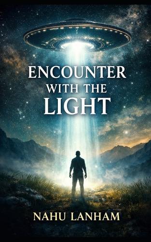 Encounter with the Light: What My UFO Expereince Taught Me About myself
