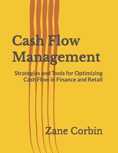 Cash Flow Management: Strategies and Tools for Optimizing Cash Flow in Finance and Retail