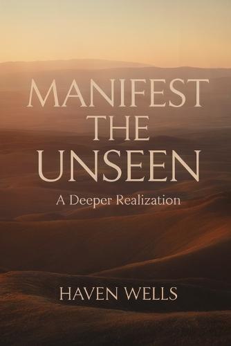 Manifest the Unseen: A Deeper Realization