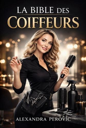 La Bible des Coiffeurs: Le guide pratique et indispensable pour coiffeurs, apprentis et professionnels.