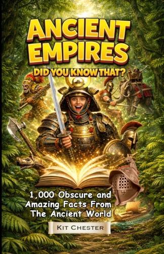 Ancient Empires - Did You Know That?: 1,000 Obscure and Amazing Facts From The Ancient World