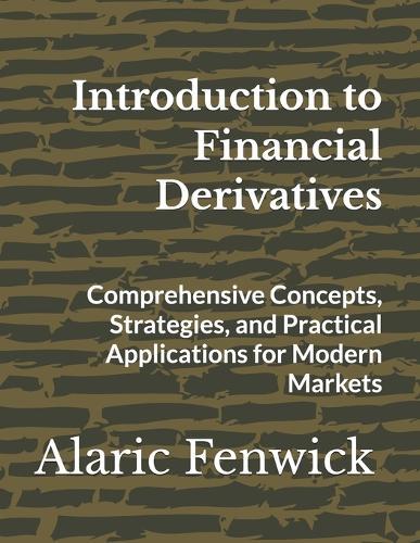 Introduction to Financial Derivatives: Comprehensive Concepts, Strategies, and Practical Applications for Modern Markets