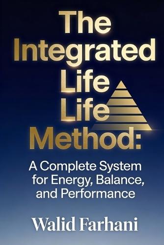 The Integrated Life Method: A Complete System for Energy, Balance, and Performance