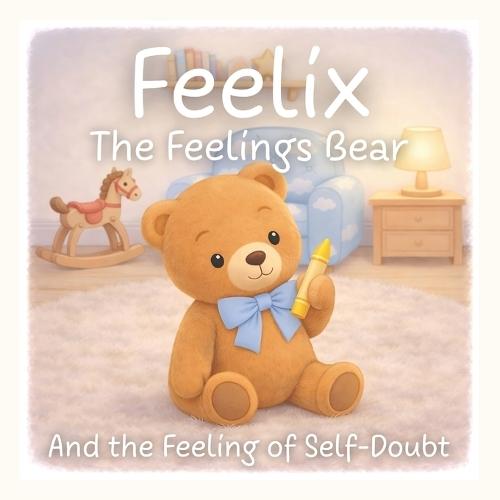 Feelix the Feelings Bear: And the Feeling of Self-Doubt