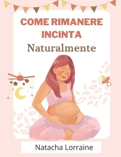 Come Rimanere Incinta Naturalmente: Metodi Naturali per Aumentare la Fertilità Quando il Bambino Tarda ad Arrivare