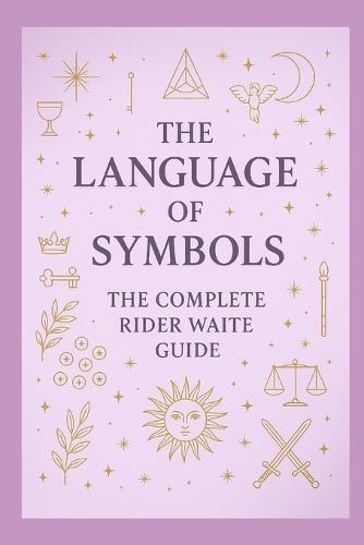The Language of Symbols: The Complete Rider Waite guide