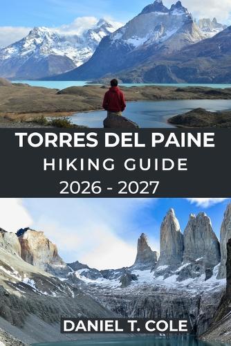 Torres del Paine Hiking Guide 2026 - 2027: Epic Trails, Patagonian Wilderness, and a Complete Guide to Hiking Chile's Most Iconic National Park
