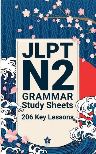 JLPT N2 Grammar Study Sheets: 206 Essential Lessons: Clear, Compact One-Page Grammar Sheets to Master Advanced Japanese and Pass the JLPT N2