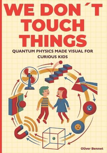 We Don't Touch Things: Quantum Physics Made Visual for Curious Kids Ages 9-12