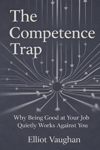 The Competence Trap: Why Being Good at Your Job Quietly Works Against You