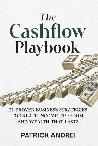 Cashflow Playbook: 21 Proven Business Strategies to Create Income, Freedom, and Wealth That Lasts