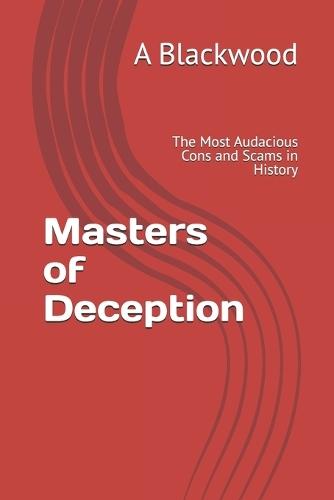 Masters of Deception: The Most Audacious Cons and Scams in History