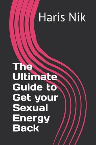 The Ultimate Guide to Get your Sexual Energy Back