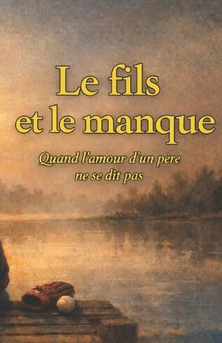 Le fils et le manque: Quand l'amour d'un père ne se dit pas