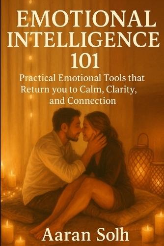 Emotional Intelligence 101: Practical Emotional Tools that Return you to Calm, Clarity, and Connection