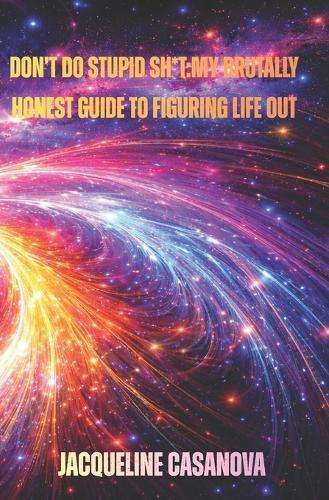 Don't Do Stupid Sh*t: My Brutally Honest Guide to Figuring Life Out