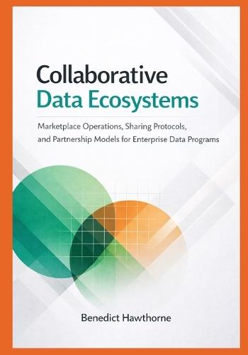 Collaborative Data Ecosystems: Marketplace Operations, Sharing Protocols, and Partnership Models for Enterprise Data Programs