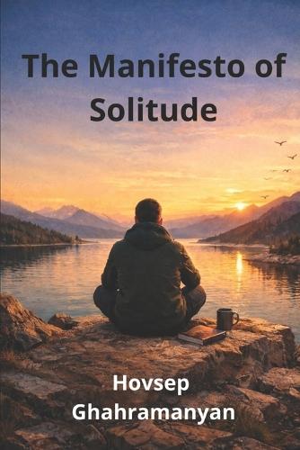 The Manifesto of Solitude: A Philosophy of Independence in the Age of Total Connectivity