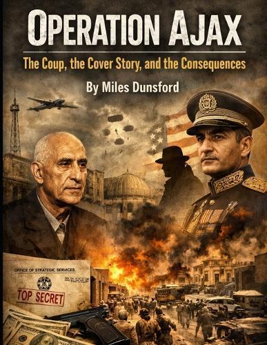 Operation Ajax: The Coup, the Cover Story, and the Consequences