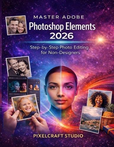 Master Adobe Photoshop Elements 2026: Step-by-Step Photo Editing for Non-Designers