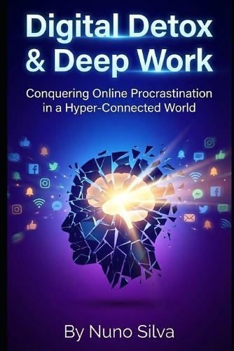 Digital Detox & Deep Work: Conquering Online Procrastination in a Hyper-Connected World