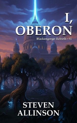 I, Oberon: Blackengorge: Rebirth (Book #1)