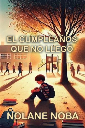 El cumpleaños que no llegó: Cuento Infantil Inspirador y Educativo sobre Amistad, Rechazo y Autoestima
