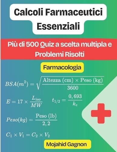 Calcoli Farmaceutici Essenziali (Farmacologia): Più di 500 Quiz a scelta multipla e Problemi Risolti