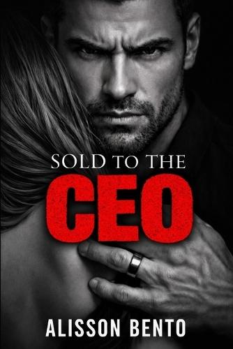 Sold to the CEO: A Dark Billionaire Arranged Marriage Romance