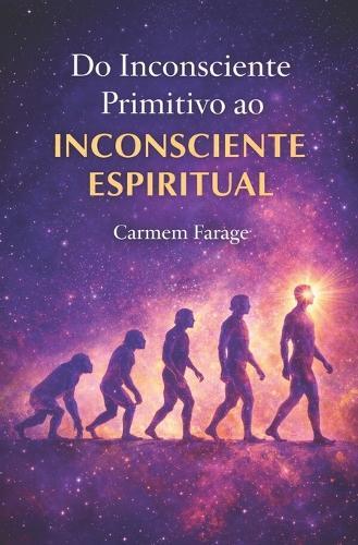 Do Inconsciente Primitivo Ao Inconsciente Espiritual: Uma trajetória evolutiva da consciência humana
