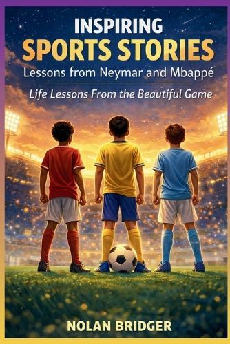 Inspiring Sports Stories: Lessons from Neymar and Mbappé Life Lessons From the Beautiful Game