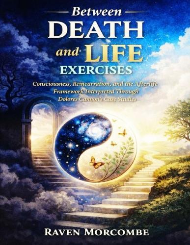 Between Death and Life Exercises: Consciousness, Reincarnation, and the Afterlife Framework Interpreted Through Dolores Cannon's Case Studies