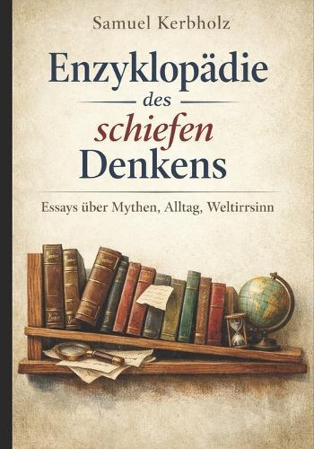 Enzyklopädie des schiefen Denkens: Essays über Mythen, Alltag, Weltirrsinn