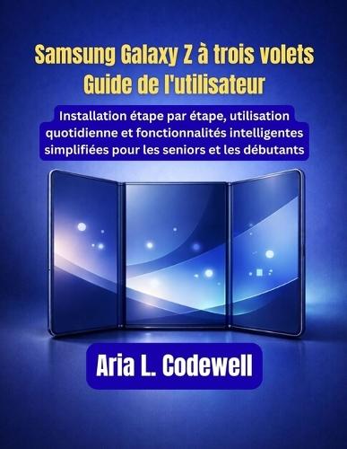 Samsung Galaxy Z à trois volets Guide de l'utilisateur: Installation étape par étape, utilisation quotidienne et fonctionnalités intelligentes simplifiées pour les seniors et les débutants