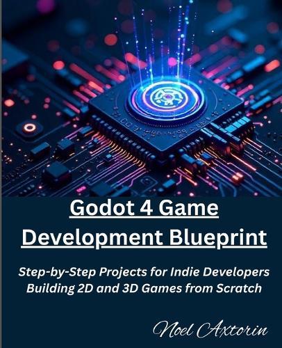 Godot 4 Game Development Blueprint: Step-by-Step Projects for Indie Developers Building 2D and 3D Games from Scratch