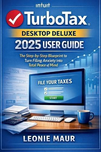 TurboTax Desktop Deluxe 2025 User Guide: The Step-by-Step Blueprint to Turn Filing Anxiety into Total Peace of Mind
