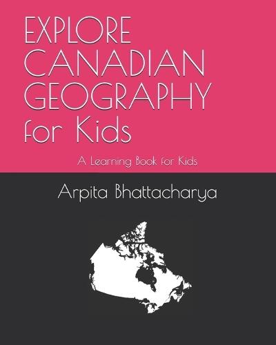 EXPLORE CANADIAN GEOGRAPHY for Kids: A Learning Book for Kids