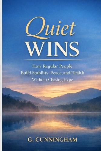 Quiet Wins. How Regular People Build Stability, Peace, and Health Without Chasing Hype.