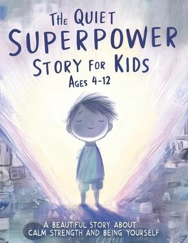 The Quiet Superpower Story For Kids Ages 4-12: A Beautiful Story About Calm Strength and Being Yourself