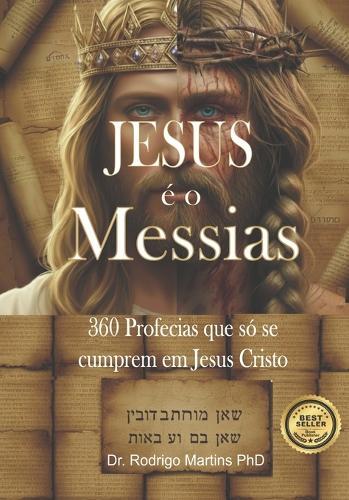 Jesus É O Messias: 360 Profecias que só se cumprem em Jesus Cristo