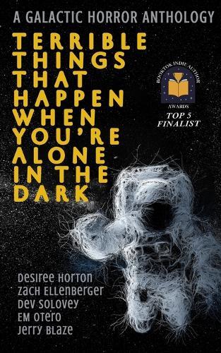 Terrible Things That Happen When You're Alone in the Dark: A Galactic Horror Anthology