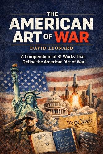 The American Art of War: A Compendium of 31 Works That Define the American ""Art of War""